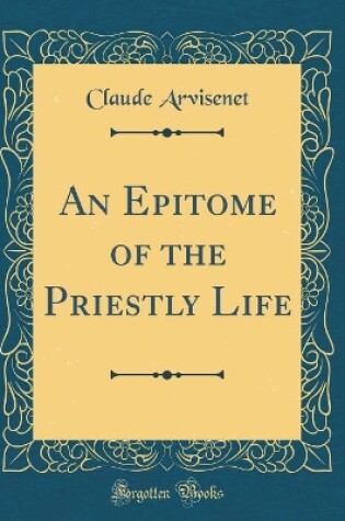 Cover of An Epitome of the Priestly Life (Classic Reprint)