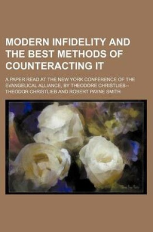 Cover of Modern Infidelity and the Best Methods of Counteracting It; A Paper Read at the New York Conference of the Evangelical Alliance, by Theodore Christlieb--