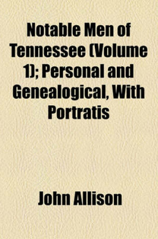 Cover of Notable Men of Tennessee (Volume 1); Personal and Genealogical, with Portratis
