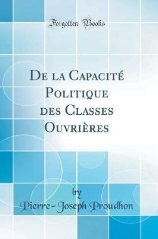 Cover of de la Capacite Politique Des Classes Ouvrieres (Classic Reprint)