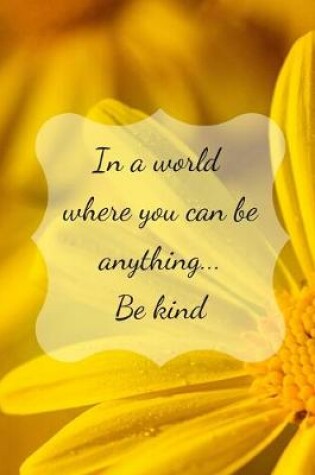 Cover of In a world where you can be anything... Be kind