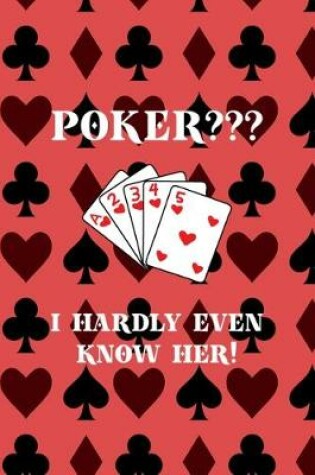 Cover of Poker? I Hardly Even Know Her