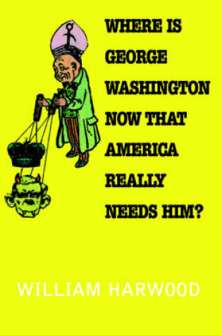 Cover of Where Is George Washington Now That America Really Needs Him