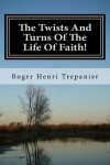 Book cover for The Twists And Turns Of The Life Of Faith!