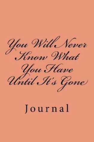 Cover of You Will Never Know What You Have Until It's Gone