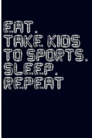 Cover of Eat. Take Kids to Sports. Sleep. Repeat