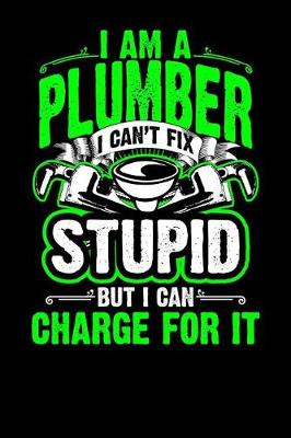 Book cover for I Am a Plumber I Can't Fix Stupid But I Can Charge for It