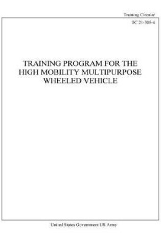 Cover of Training Circular TC 21-305-4 Training Program For The High Mobility Multipurpose Wheeled Vehicle