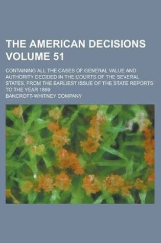 Cover of The American Decisions; Containing All the Cases of General Value and Authority Decided in the Courts of the Several States, from the Earliest Issue O