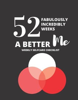 Book cover for 52 Fabulously Incredible Weeks a Better Meweekly Selfcare Checklist