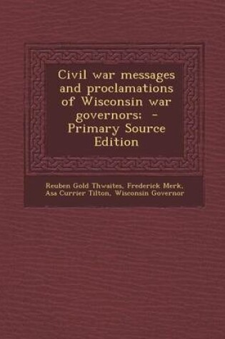 Cover of Civil War Messages and Proclamations of Wisconsin War Governors; - Primary Source Edition
