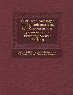 Book cover for Civil War Messages and Proclamations of Wisconsin War Governors; - Primary Source Edition