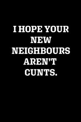 Book cover for I Hope Your New Neighbours Aren't Cunts