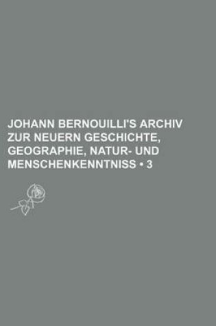 Cover of Johann Bernouilli's Archiv Zur Neuern Geschichte, Geographie, Natur- Und Menschenkenntniss (3)