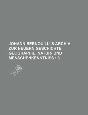 Book cover for Johann Bernouilli's Archiv Zur Neuern Geschichte, Geographie, Natur- Und Menschenkenntniss (3)