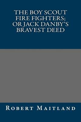Book cover for The Boy Scout Fire Fighters; Or Jack Danby's Bravest Deed