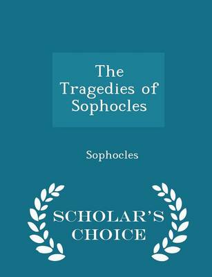 Book cover for The Tragedies of Sophocles - Scholar's Choice Edition