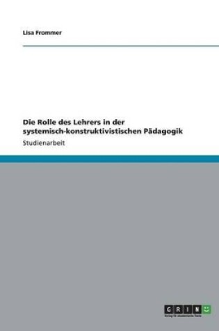 Cover of Die Rolle des Lehrers in der systemisch-konstruktivistischen Padagogik