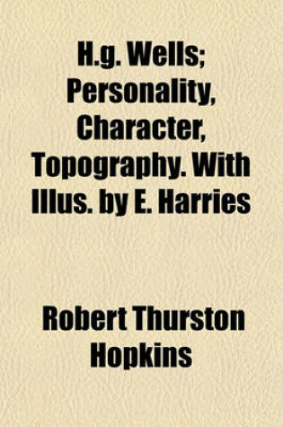 Cover of H.G. Wells; Personality, Character, Topography. with Illus. by E. Harries