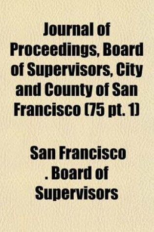 Cover of Journal of Proceedings, Board of Supervisors, City and County of San Francisco (75 PT. 1)