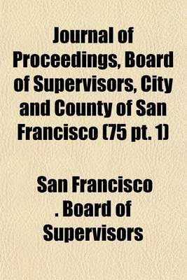 Book cover for Journal of Proceedings, Board of Supervisors, City and County of San Francisco (75 PT. 1)