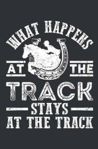 Cover of What Happens at the Track Stays at the Track