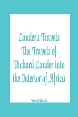 Cover of Lander's Travels The Travels of Richard Lander into the Interior of Africa