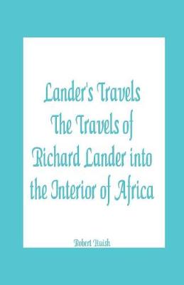 Book cover for Lander's Travels The Travels of Richard Lander into the Interior of Africa