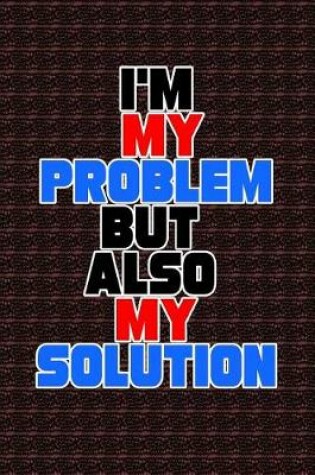 Cover of I'm My Problem But Also My Solution