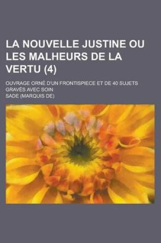 Cover of La Nouvelle Justine Ou Les Malheurs de La Vertu; Ouvrage Orne D'Un Frontispiece Et de 40 Sujets Graves Avec Soin (4)