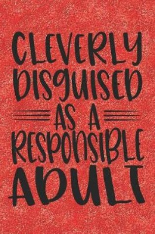 Cover of Cleverly Disguised As A Responsible Adult