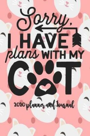 Cover of 2020 Planner and Journal - Sorry I Have Plans With My Cat