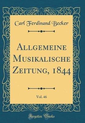 Book cover for Allgemeine Musikalische Zeitung, 1844, Vol. 46 (Classic Reprint)