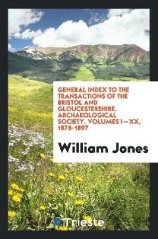 Cover of General Index to the Transactions of the Bristol and Gloucestershire. Archaeological Society. Volumes I - XX, 1876-1897