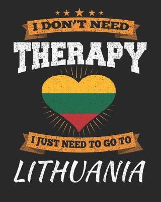 Book cover for I Don't Need Therapy I Just Need To Go To Lithuania