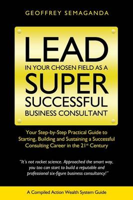 Cover of Lead In Your Chosen Field As A Super Successful Business Consultant.