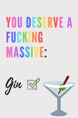 Book cover for You deserve a fucking massive gin Notebook