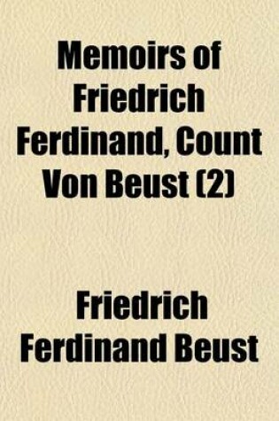 Cover of Memoirs of Friedrich Ferdinand, Count Von Beust (Volume 2)