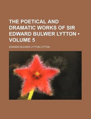 Book cover for The Poetical and Dramatic Works of Sir Edward Bulwer Lytton (Volume 5)