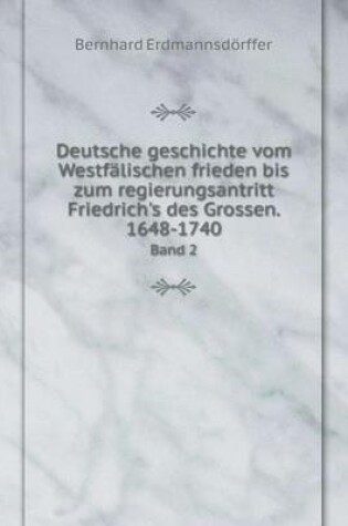 Cover of Deutsche geschichte vom Westfälischen frieden bis zum regierungsantritt Friedrich's des Grossen. 1648-1740 Band 2