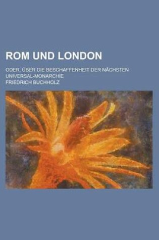 Cover of ROM Und London; Oder, Uber Die Beschaffenheit Der Nachsten Universal-Monarchie