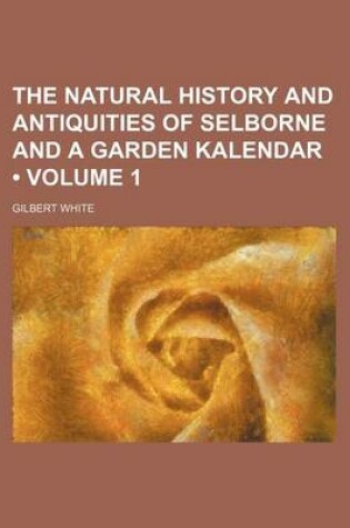 Cover of The Natural History and Antiquities of Selborne and a Garden Kalendar (Volume 1)