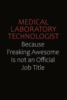 Book cover for Medical Laboratory Technologist Because Freaking Awesome Is Not An Official job Title