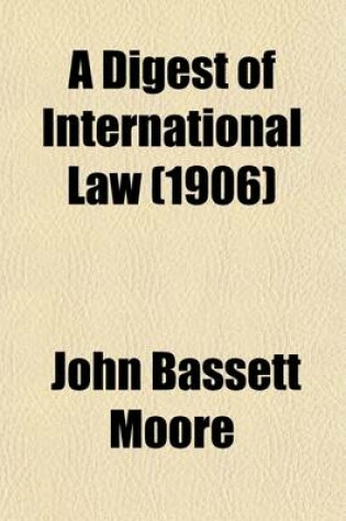 Cover of A Digest of International Law (Volume 5, ); As Embodied in Diplomatic Discussions, Treaties and Other International Agreements, International Awards, the Decisions of Municipal Courts, and the Writings of Jurists