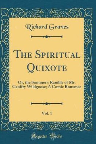 Cover of The Spiritual Quixote, Vol. 1: Or, the Summer's Ramble of Mr. Geoffry Wildgoose; A Comic Romance (Classic Reprint)