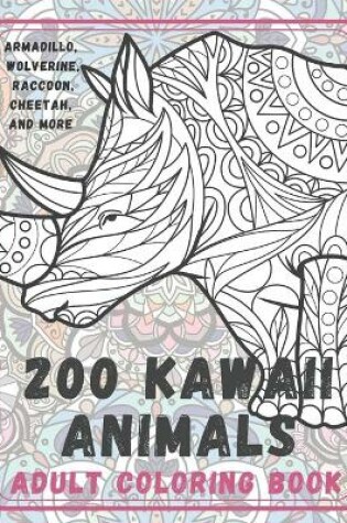 Cover of 200 Kawaii Animals - Adult Coloring Book - Armadillo, Wolverine, Raccoon, Cheetah, and more