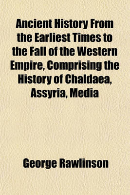 Book cover for Ancient History from the Earliest Times to the Fall of the Western Empire, Comprising the History of Chaldaea, Assyria, Media