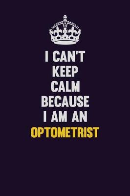 Book cover for I can't Keep Calm Because I Am An Optometrist