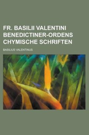 Cover of Fr. Basilii Valentini Benedictiner-Ordens Chymische Schriften