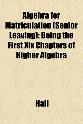 Book cover for Algebra for Matriculation (Senior Leaving); Being the First XIX Chapters of Higher Algebra